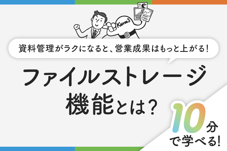 資料管理がラクになると、営業成果はもっと上がる！ファイルストレージ機能とは？